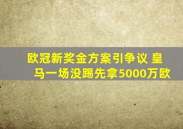 欧冠新奖金方案引争议 皇马一场没踢先拿5000万欧